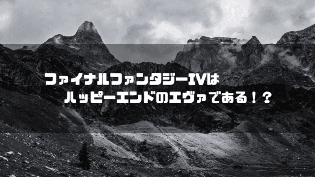 白黒の山麓を背景に「ファイナルファンタジーIVはハッピーエンドのエヴァである！？」というタイトル文字を重ねたアイキャッチ