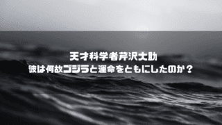 白黒の海を背景に「天才科学者芹沢大助 彼は何故ゴジラと運命をともにしたのか？」というタイトル文字を重ねたアイキャッチ
