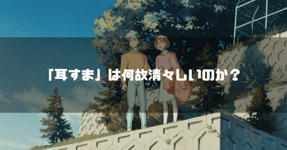 映画「耳をすませば」の登場人物 天沢聖司と月島雫を背景に「『耳すま』は何故清々しいのか？」というタイトル文字を重ねたアイキャッチ