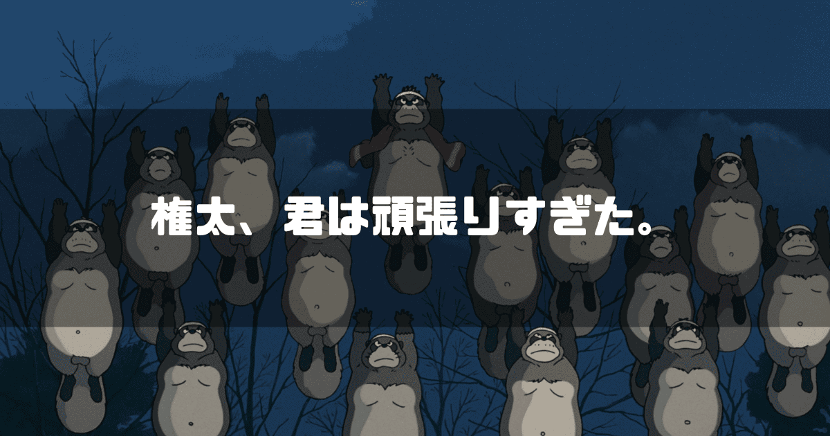 映画「平成狸合戦ぽんぽこ」に登場する権太一党を背景に「権太、君は頑張りすぎた。」というキャッチコピーを重ねた見出し