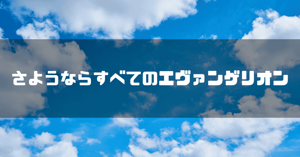 青空を背景に「さようならすべてのエヴァンゲリオン」というキャッチコピーを重ねた見出し