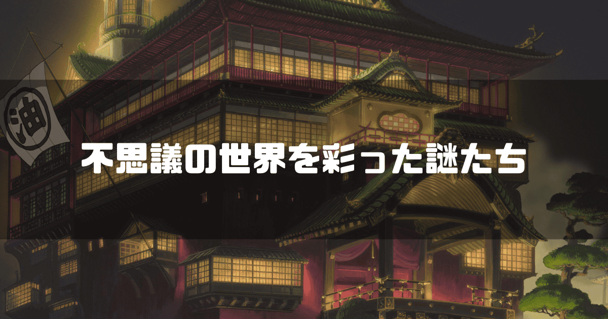 映画「千と千尋の神隠し」に登場した油屋を背景に「不思議の世界を彩った謎たち」というキャッチコピーを重ねた見出し