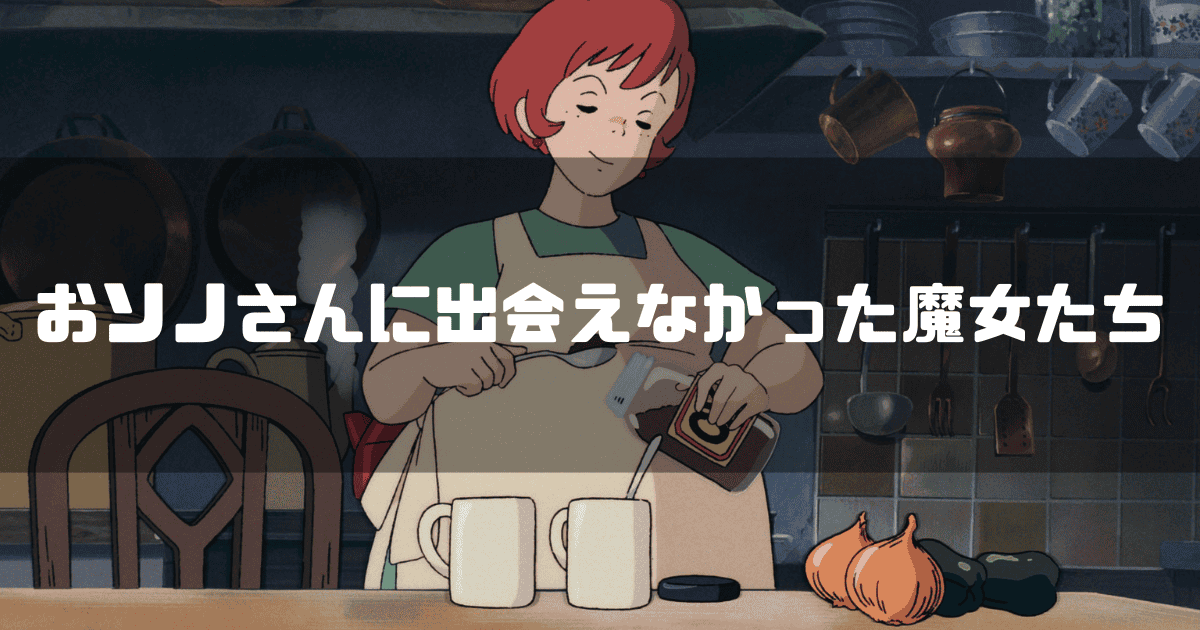 映画「魔女の宅急便」に登場するおソノさんを背景に「おソノさんに出会えなかった魔女たち」というキャッチコピーを重ねた見出し