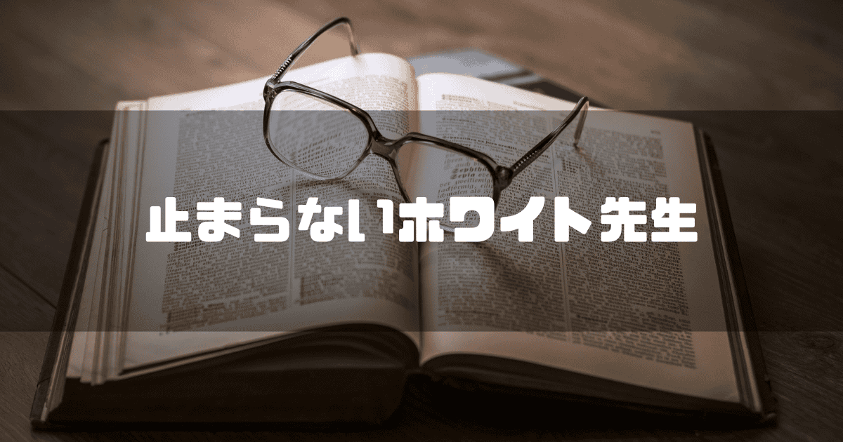 開かれた本の上に置かれた眼鏡を背景に「止まらないホワイト先生」というキャッチコピーを重ねた見出し