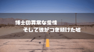 道路を背景に「博士の異常な愛情 そして彼がつき続けた嘘」というタイトル文字を重ねたアイキャッチ