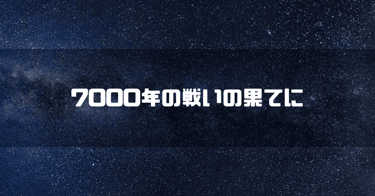 宇宙を背景に「7000年の戦いの果てに」というキャッチコピーを重ねた見出し