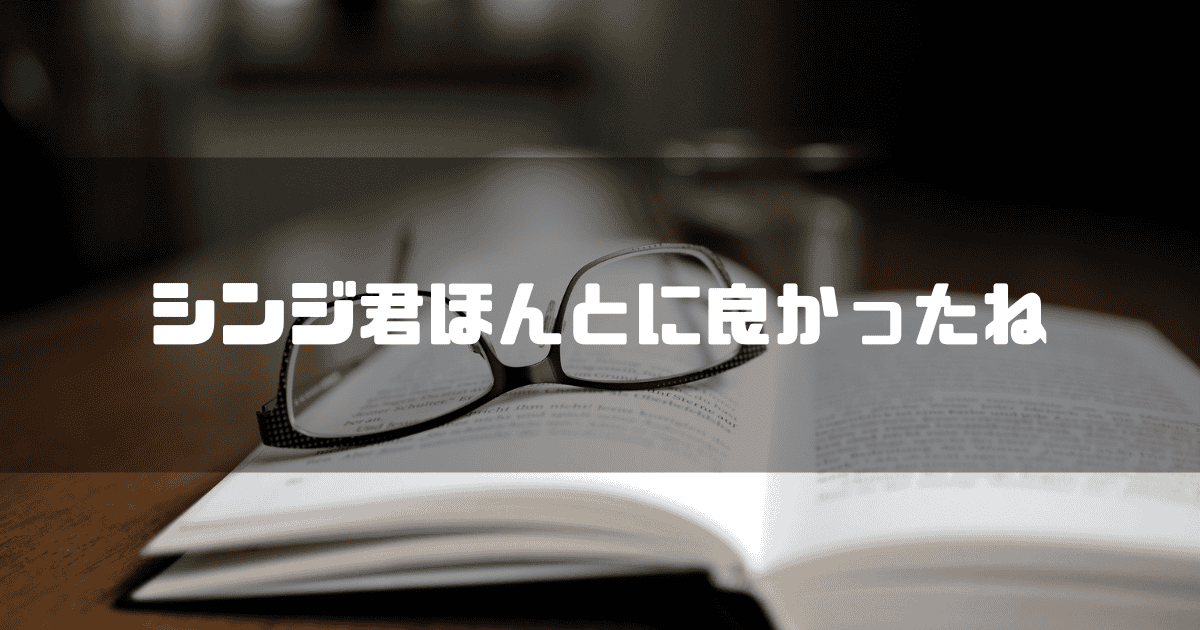 開かれた本の上に置かれた眼鏡を背景に「シンジ君ほんとに良かったね」というキャッチコピーを重ねた見出し