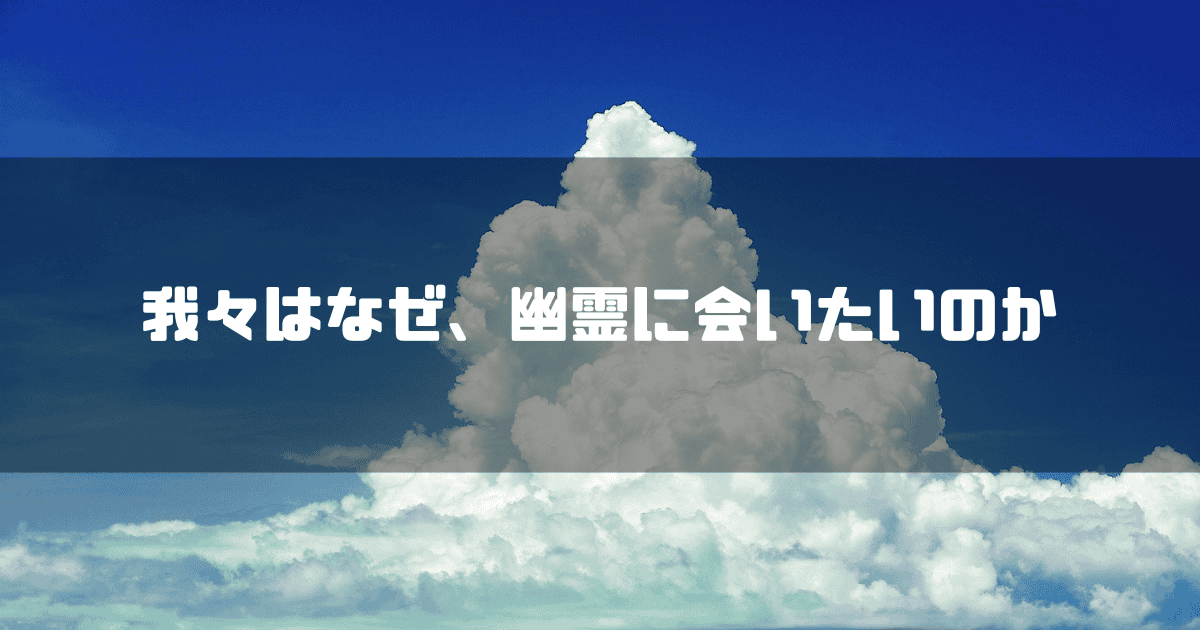 入道雲を背景に「我々はなぜ、幽霊に会いたいのか」というキャッチコピーを重ねた見出し