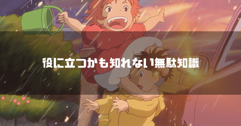 映画「崖の上のポニョ」の登場人物ポニョと宗介を背景に「役に立つかも知れない無駄知識」というタイトル文字を重ねたアイキャッチ