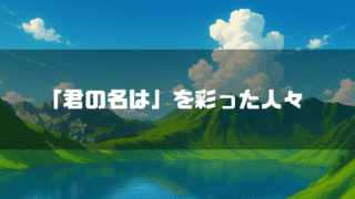 山に囲まれた湖を背景に「『君の名は』を彩った人々」というタイトル文字を重ねたアイキャッチ