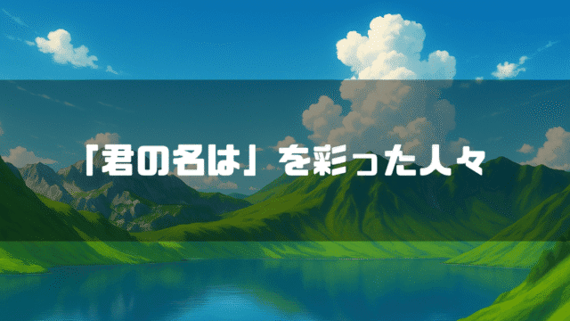 山に囲まれた湖を背景に「『君の名は』を彩った人々」というタイトル文字を重ねたアイキャッチ