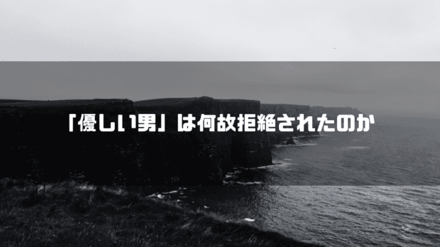 断崖絶壁の白黒の海辺を背景に「『優しい男』は何故拒絶されたのか」というタイトル文字を重ねたアイキャッチ