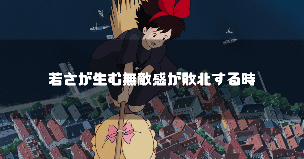 映画「魔女の宅急便」の主人公・キキが箒に乗って飛ぶ画像を背景に「若さが生む無敵感が敗北する時」というタイトル文字を重ねたアイキャッチ