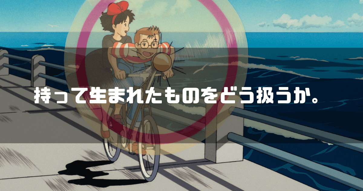 映画「魔女の宅急便」のキキとトンボを背景に「持って生まれたものをどう扱うか。」というキャッチコピーを重ねた見出し