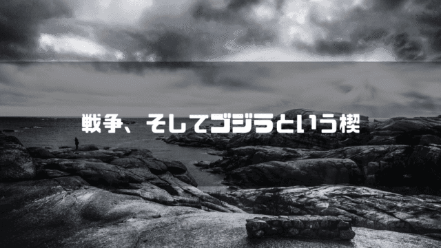大きな岩の多い白黒の海岸線を背景に「戦争、そしてゴジラという楔」というタイトルテキストを重ねたアイキャッチ