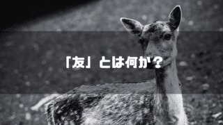 白黒の鹿を背景に「『友』とは何か？」というタイトル文字を重ねたアイキャッチ