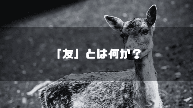 白黒の鹿を背景に「『友』とは何か？」というタイトル文字を重ねたアイキャッチ