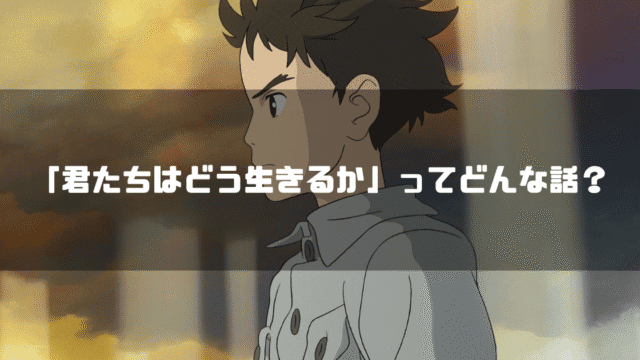 「君たちはどう生きるか」の主人公眞人の横画を背景に「『君たちはどう生きるか』ってどんな話？」というタイトルテキストを重ねたアイキャッチ