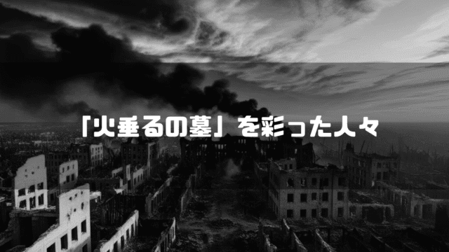 瓦礫となった白黒の町並みを背景に「『火垂るの墓』を彩った人々」というタイトルテキストを重ねたアイキャッチ