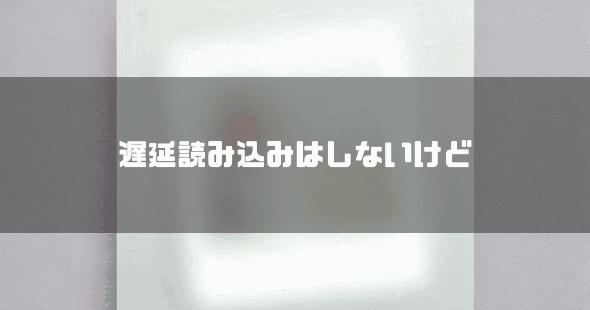 何かがぼやけている様子を背景に「遅延読み込みはしないけど」というタイトル文字を重ねたアイキャッチ