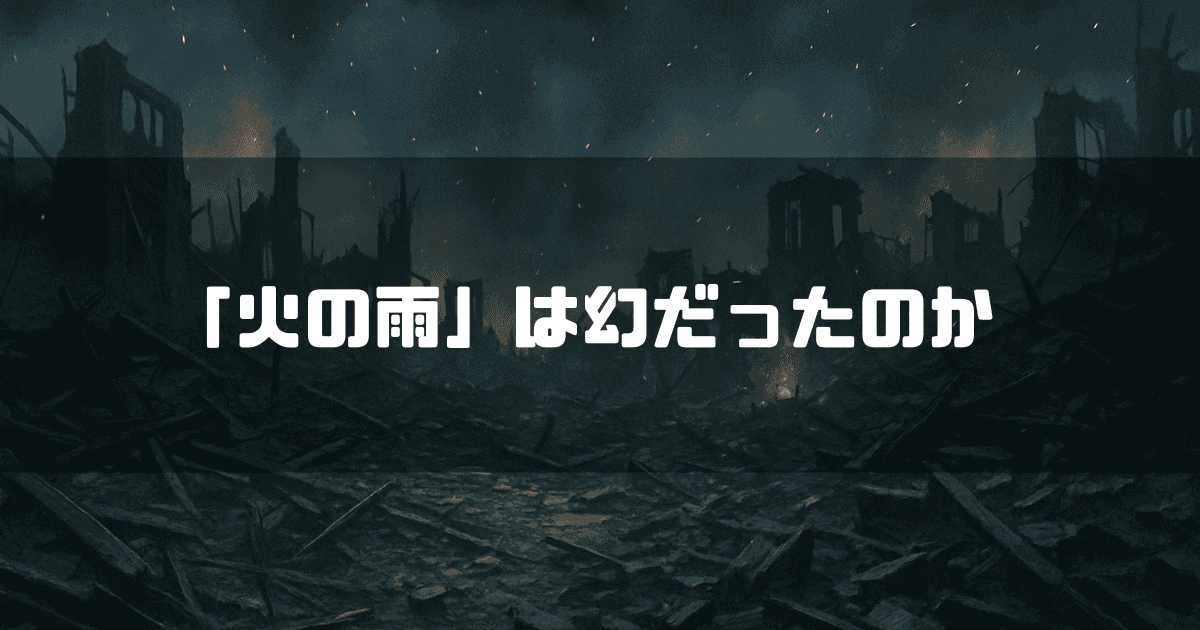 空襲後の瓦礫を背景に「『火の雨』は幻だったのか」というタイトルテキストを重ねたアイキャッチ