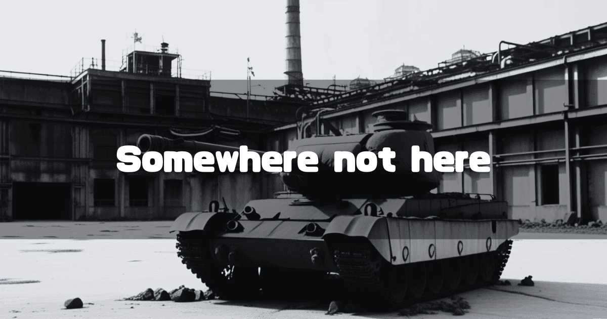 工場と戦車を背景に「Somewhere not here」というキャッチコピーを重ねた見出し