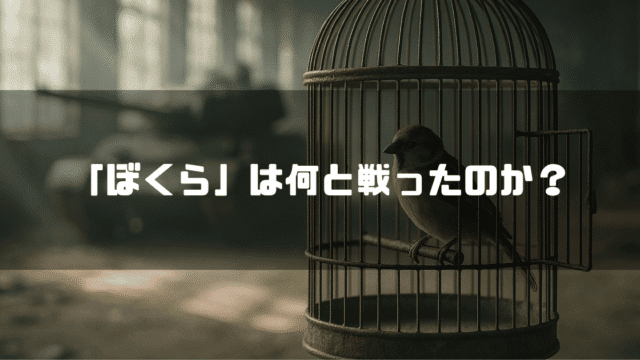 鳥かごの中にいる一羽のスズメである。背景には戦車がぼやけており、中央に「「ぼくら」は何と戦ったのか？」というテキストが配置されている