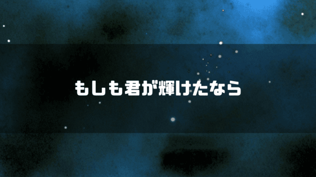 宇宙空間の背景に「もしも君が輝けたなら」というタイトルテキストを重ねたアイキャッチ
