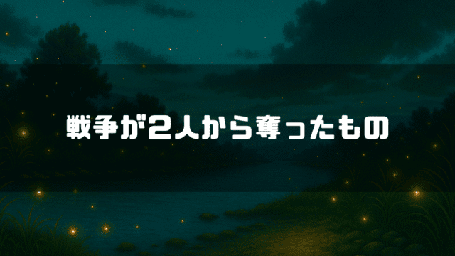蛍が舞う夜の水辺のような背景に、「戦争が２人から奪ったもの」という白い文字が浮かび上がっている。