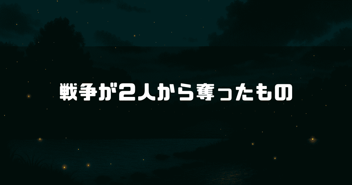 蛍が舞う夜の水辺のような背景に、「戦争が２人から奪ったもの」という白い文字が浮かび上がっている。