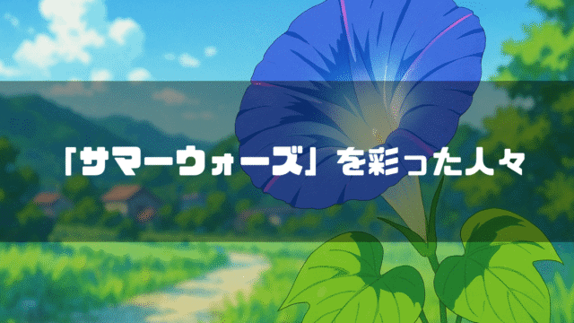 アニメ風の青い朝顔と緑豊かな田園風景。「「サマーウォーズ」を彩った人々」というテキストが重ねられている。