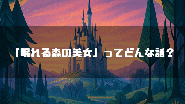 夕暮れの森の奥にそびえ立つ城と、「「眠れる森の美女」ってどんな話？」というテキスト