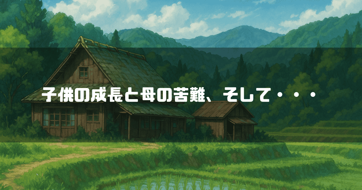 「子供の成長と母の苦難、そして・・・」というテキストと、田舎の古民家と水田の風景。