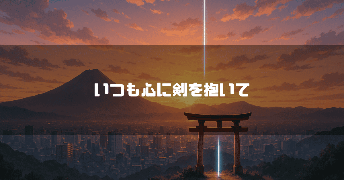 いつも心に剣を抱いてというテキスト。背景には、夕焼けの空と富士山、都会のビル群、そして光の剣が貫く鳥居。