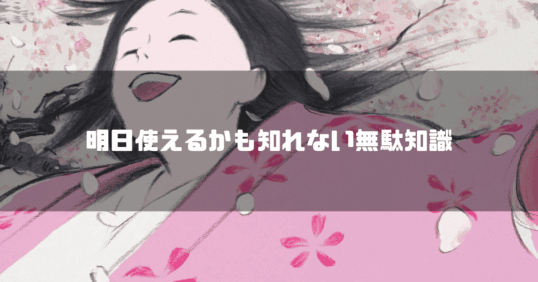 『かぐや姫の物語』で桜の花びらの中で笑顔を見せるかぐや姫と「明日使えるかも知れない無駄知識」の文字