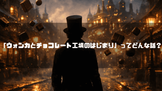 街中に浮遊するチョコレートとシルクハットの男のシルエット。文字内容：「『ウォンカとチョコレート工場のはじまり』ってどんな話？」