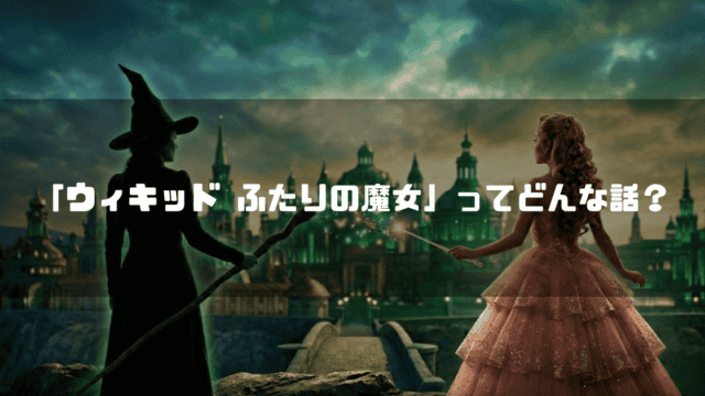 エメラルドシティを背景に、対峙する黒い装束のエルファバとピンクのドレスのグリンダ。文字内容：「ウィキッド ふたりの魔女」ってどんな話？