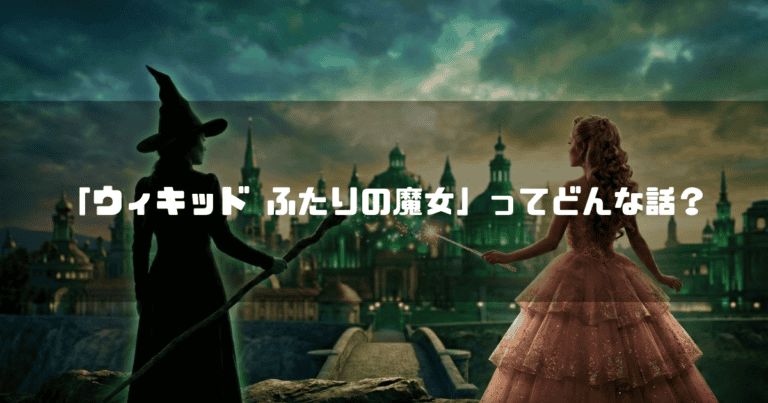 エメラルドシティを背景に、対峙する黒い装束のエルファバとピンクのドレスのグリンダ。文字内容：「ウィキッド ふたりの魔女」ってどんな話？