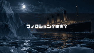 夜の海を進むタイタニック号と巨大な氷山を背景に、「フィクション？史実？」の文字を中央に配置したアイキャッチ画像